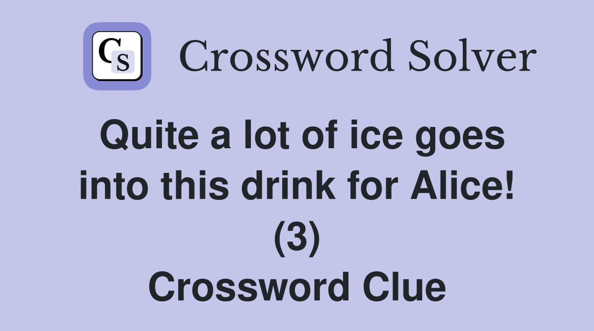 Quite a lot of ice goes into this drink for Alice! (3) Crossword Clue